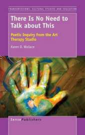 There Is No Need to Talk about This: Poetic Inquiry from the Art Therapy Studio