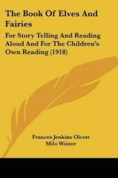 The Book Of Elves And Fairies: For Story Telling And Reading Aloud And For The Children's Own Reading (1918)