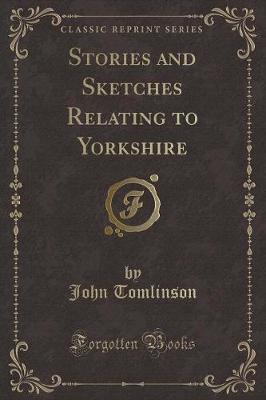 Stories and Sketches Relating to Yorkshire (Classic Reprint)