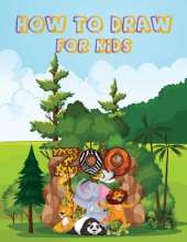 How to Draw for Kids: Learn How to Draw Animals, Flower or Even Faces Step-by-Step - Drawing Book For Kids - Discover the Young Artist Near You!