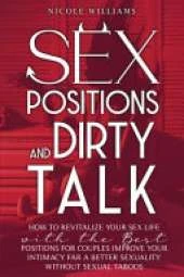 Sex Positions and Dirty Talk: How to Revitalize Your Sex Life with the Best Positions for Couples. Improve Your Intimacy for a Better Sexuality Without Sexual Taboos