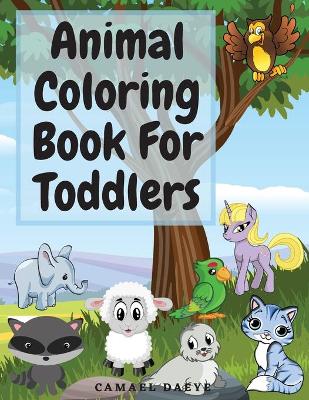 Animal Coloring Book For Toddlers: Beautiful Coloring Book For Kids With Sea Creatures, Farm Animals, Birds and More Animal Coloring Pages For Children, Toddlers Ages 2-5