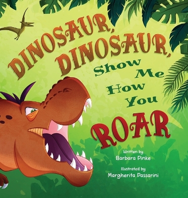 Dinosaur, Dinosaur, Show Me How You Roar: An Adventure Book About Dinosaurs for Kids, Ages 3-7 Discovering How Prehistoric Creatures Roared