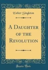 A Daughter of the Revolution (Classic Reprint)