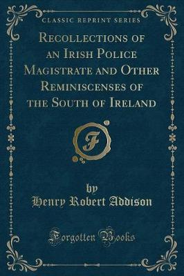 Recollections of an Irish Police Magistrate and Other Reminiscenses of the South of Ireland (Classic Reprint)