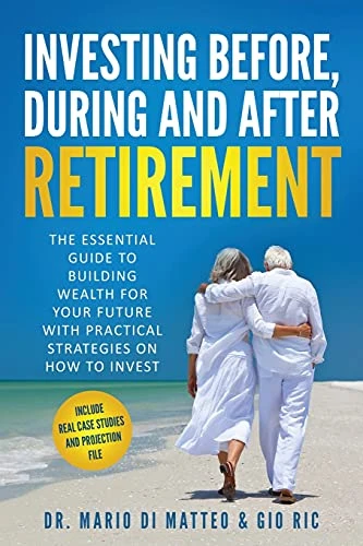 Investing Before, During, and After Retirement: The Essential Guide to Building Wealth for Your Future With Practical Strategies on How to Invest