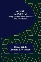 A Critic in Pall Mall; Being Extracts from Reviews and Miscellanies
