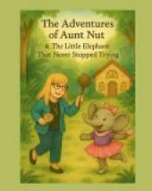 The Adventures of Aunt Nut and the Little Elephant That Never Stopped Trying