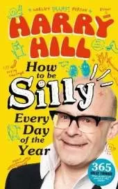 Harry Hill How To Be Silly Every Day of the Year: A laugh-out-loud, fun-packed activity book - The perfect gift for readers 8+