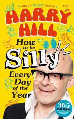 Harry Hill How To Be Silly Every Day of the Year: A laugh-out-loud, fun-packed activity book - The perfect gift for readers 8+