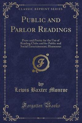 Public and Parlor Readings: Prose and Poetry for the Use of Reading Clubs and for Public and Social Entertainment; Humorous (Classic Reprint)