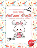 Cut and Paste Easter Edition: A Preschool WorkBook For Toddlers - Ages 3 - 5 - Large Print