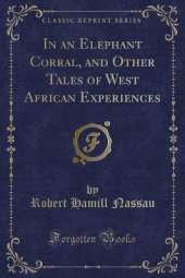 In an Elephant Corral, and Other Tales of West African Experiences (Classic Reprint)