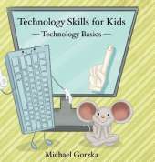 Technology Skills for Kids: Technology Basics