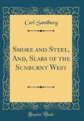 Smoke and Steel, And, Slabs of the Sunburnt West (Classic Reprint)