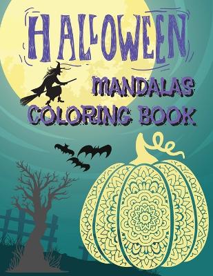 Halloween Mandalas Coloring Book: Great and Scary Patterns: Pumpkins, Monsters, Witches, and Many More for Halloween Lovers