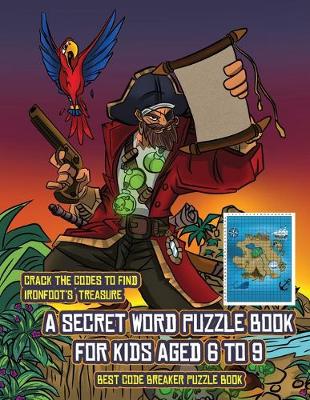 Best Code Breaker Puzzle Book (A secret word puzzle book for kids aged 6 to 9): Follow the clues on each page and you will be guided around a map of Captain Ironfoots Island. If you find the correct location of Ironfoot's treasure, you can choose to rece
