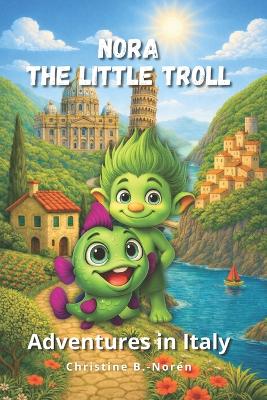 Nora, the Little Troll: Adventures in Italy: Discover Culture, Cities, and History