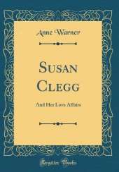 Susan Clegg: And Her Love Affairs (Classic Reprint)