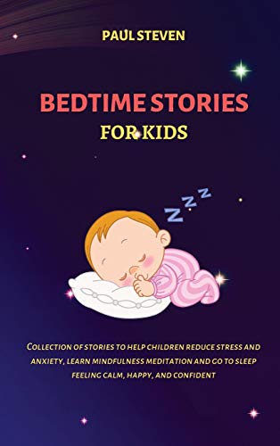 Bedtime Stories for Kids: Collection of stories to help children reduce stress and anxiety, learn mindfulness meditation and go to sleep feeling calm, happy, and confident
