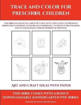 Art and Craft ideas with Paper (Trace and Color for preschool children): This book has 50 extra-large pictures with thick lines to promote error free coloring to increase confidence, to reduce frustration, and to encourage longer periods of drawing
