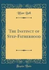 The Instinct of Step-Fatherhood (Classic Reprint)