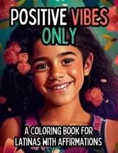 Positive Vibes Only: A Coloring Book with 25 Positive Affirmations for Young Latinas