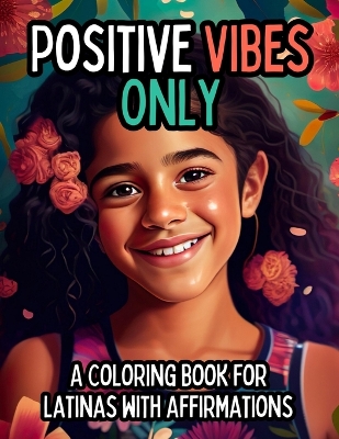Positive Vibes Only: A Coloring Book with 25 Positive Affirmations for Young Latinas