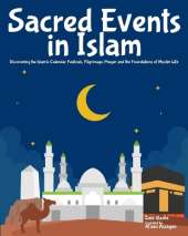 Sacred Events in Islam: Discovering the Islamic Calendar, Festivals, Pilgrimage, Prayer, and the Foundations of Muslim Life