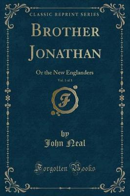 Brother Jonathan, Vol. 1 of 3: Or the New Englanders (Classic Reprint)