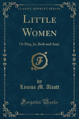 Little Women: Or Meg, Jo, Beth and Amy (Classic Reprint)
