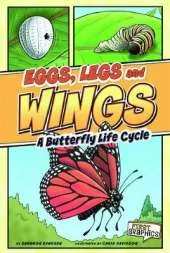 Eggs, Legs, Wings: A Butterfly Life Cycle