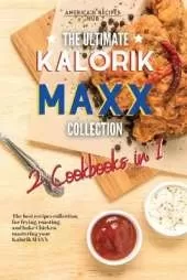 The Ultimate Kalorik MAXX Recipes Collection 2 Cookbooks in 1: The Best Recipes Collection for frying, roasting, and bake Chicken mastering your Kalorik MAXX