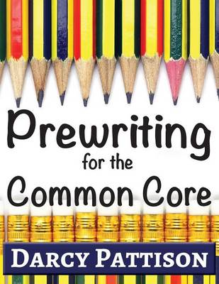 Prewriting for the Common Core: Writing, Language, Reading, and Speaking & Listening Activities Aligned to the Common Core