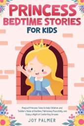 Princess Bedtime Stories for Kids: Magical Princess Tales to Help Children and Toddlers Relax at Bedtime, Fall Asleep Peacefully, and Enjoy a Night of Comforting Dreams