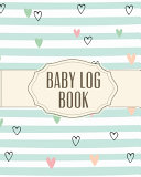 Baby Log Book: Record Sleep, Food, Diapers, Activities & Supplies Needed - Perfect For New Moms, Dads Or Nannies