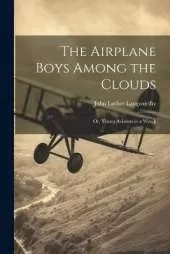The Airplane Boys Among the Clouds: Or, Young Aviators in a Wreck