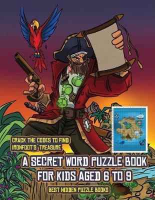 Best Hidden Puzzle Books (A secret word puzzle book for kids aged 6 to 9): Follow the clues on each page and you will be guided around a map of Captain Ironfoots Island. If you find the correct location of Ironfoot's treasure, you can choose to receive a