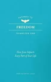 Pathway to Freedom (Trimester One): How Jesus Impacts Every Part of Your Life