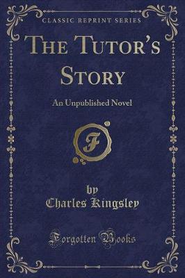 The Tutor's Story: An Unpublished Novel (Classic Reprint)