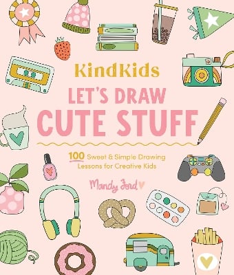 KindKids Let's Draw Cute Stuff: 100 Sweet and Simple Drawing Lessons for Creative Kids