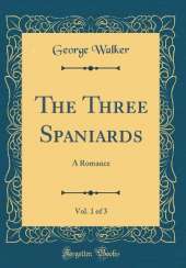 The Three Spaniards, Vol. 1 of 3: A Romance (Classic Reprint)