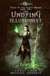 The Undying Illusionist: Tales of the Feisty Druid Book 2