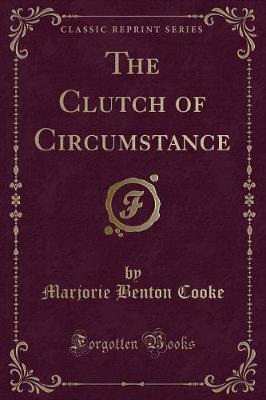 The Clutch of Circumstance (Classic Reprint)