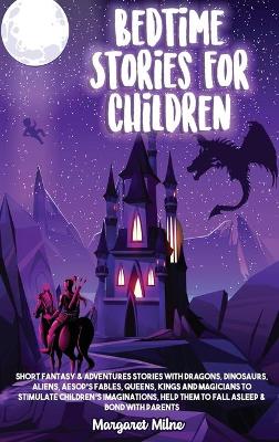 Bedtime Stories for Children: Short Fantasy and Adventures Stories with Dragons, Dinosaurs, Aliens, Aesop's Fables, Queens, Kings and Magicians to Stimulate Children's Imaginations, Help Them to Fall Asleep and Bond with Parents