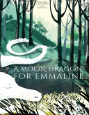 A Moon Dragon for Emmaline: A timeless bedtime tale of a brave young girl, her caring father, and the mystical Moon Dragon who leads their family from sorrow to wonder and love.