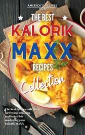 Kalorik MAXX, The Best Recipes Collection: The best recipes to fry, roast, and bake fish.