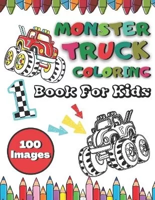 100 Images Monster Truck Coloring Book For Kids: BIG Printed Book For Children Ages 4-8 200 Pages To Color Different Levels of Difficulty