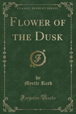 Flower of the Dusk (Classic Reprint)