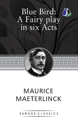 THE BLUE BIRD: A FAIRY PLAY IN SIX ACTS